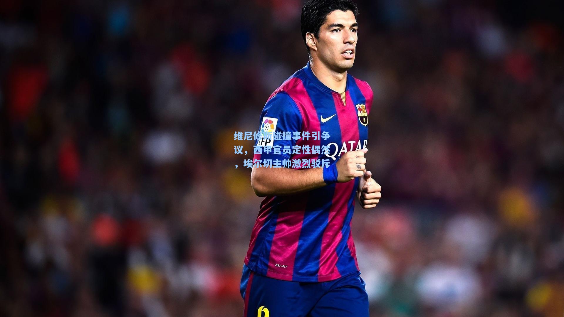 维尼修斯碰撞事件引争议，西甲官员定性偶然，埃尔切主帅激烈驳斥