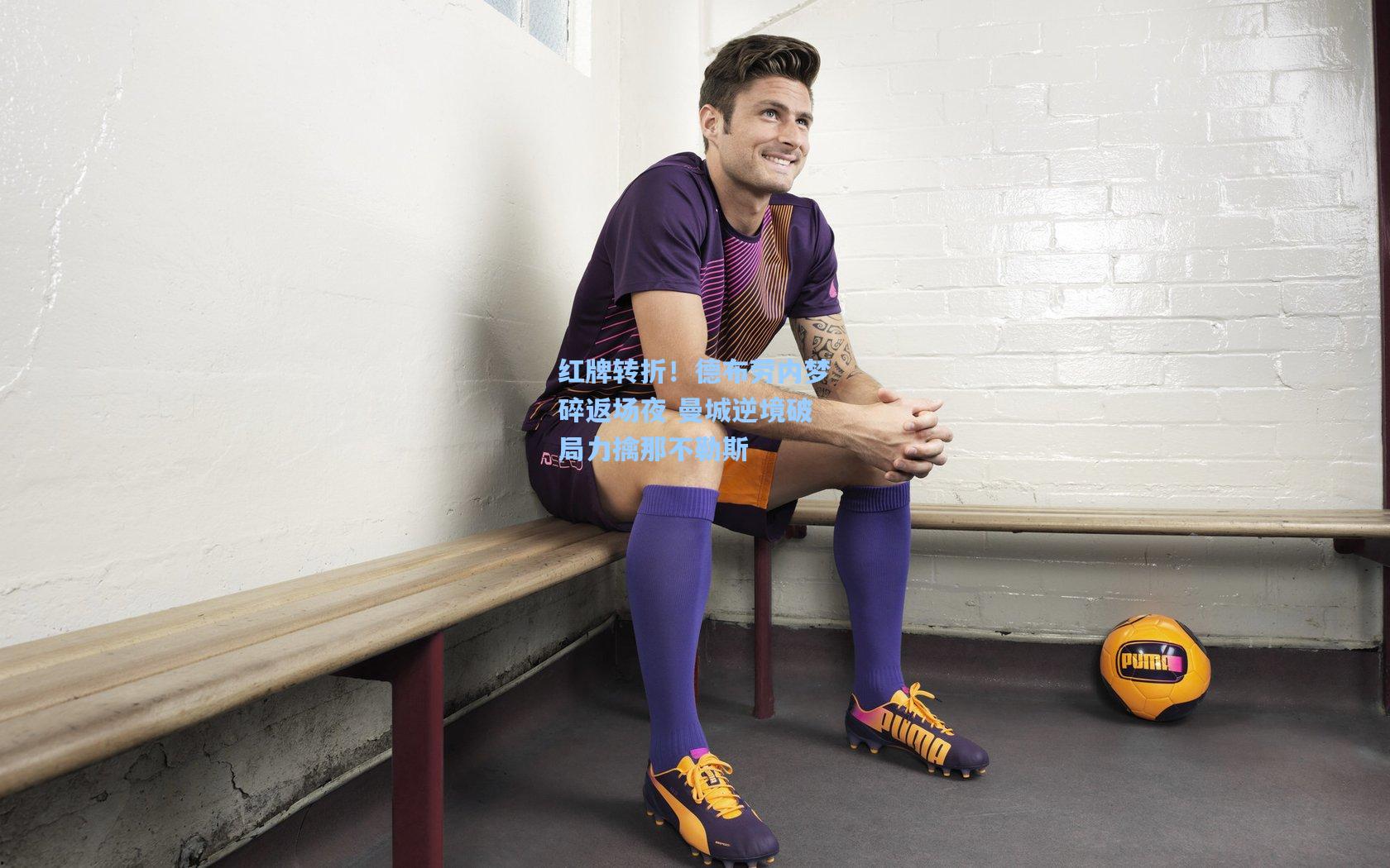 红牌转折！德布劳内梦碎返场夜 曼城逆境破局力擒那不勒斯