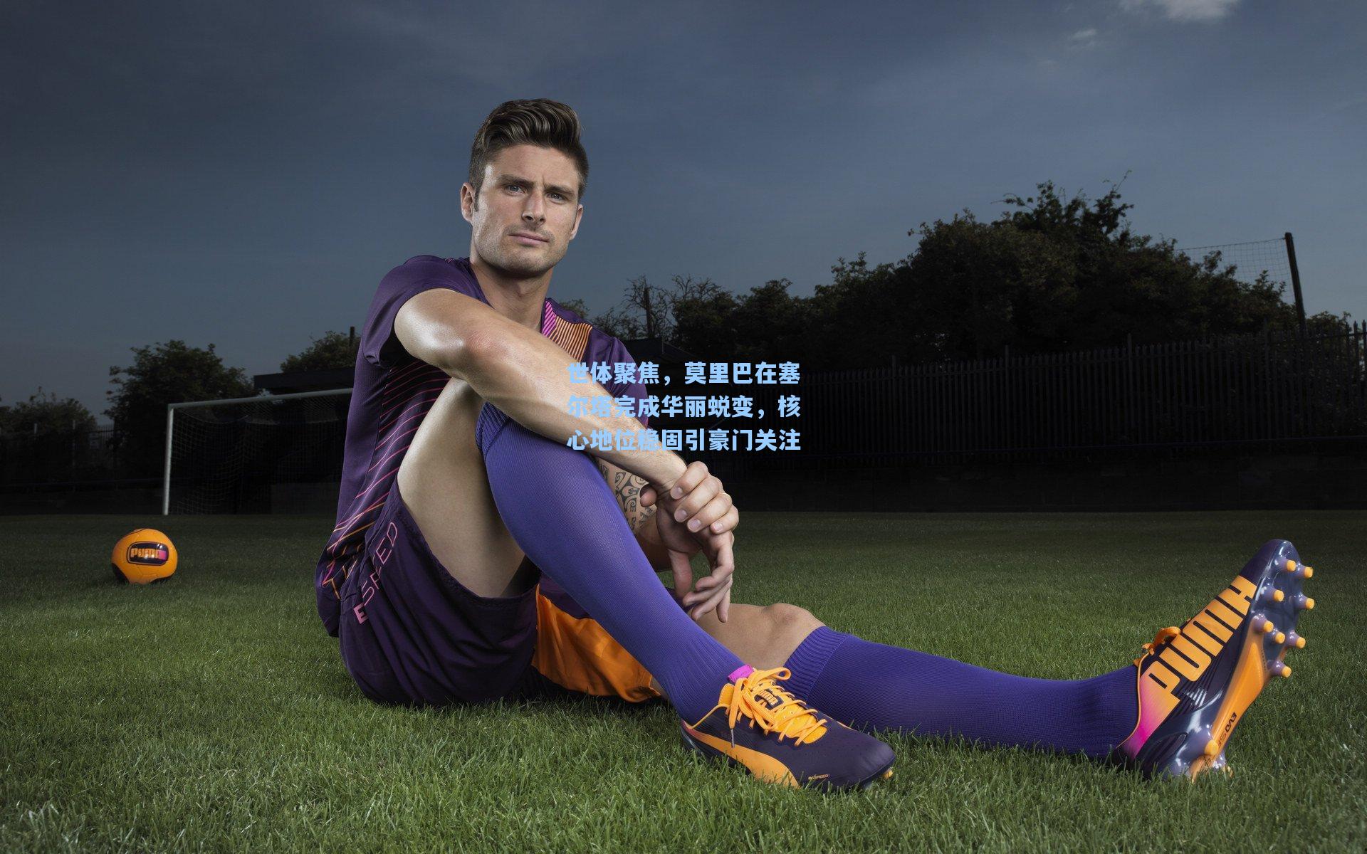 世体聚焦，莫里巴在塞尔塔完成华丽蜕变，核心地位稳固引豪门关注