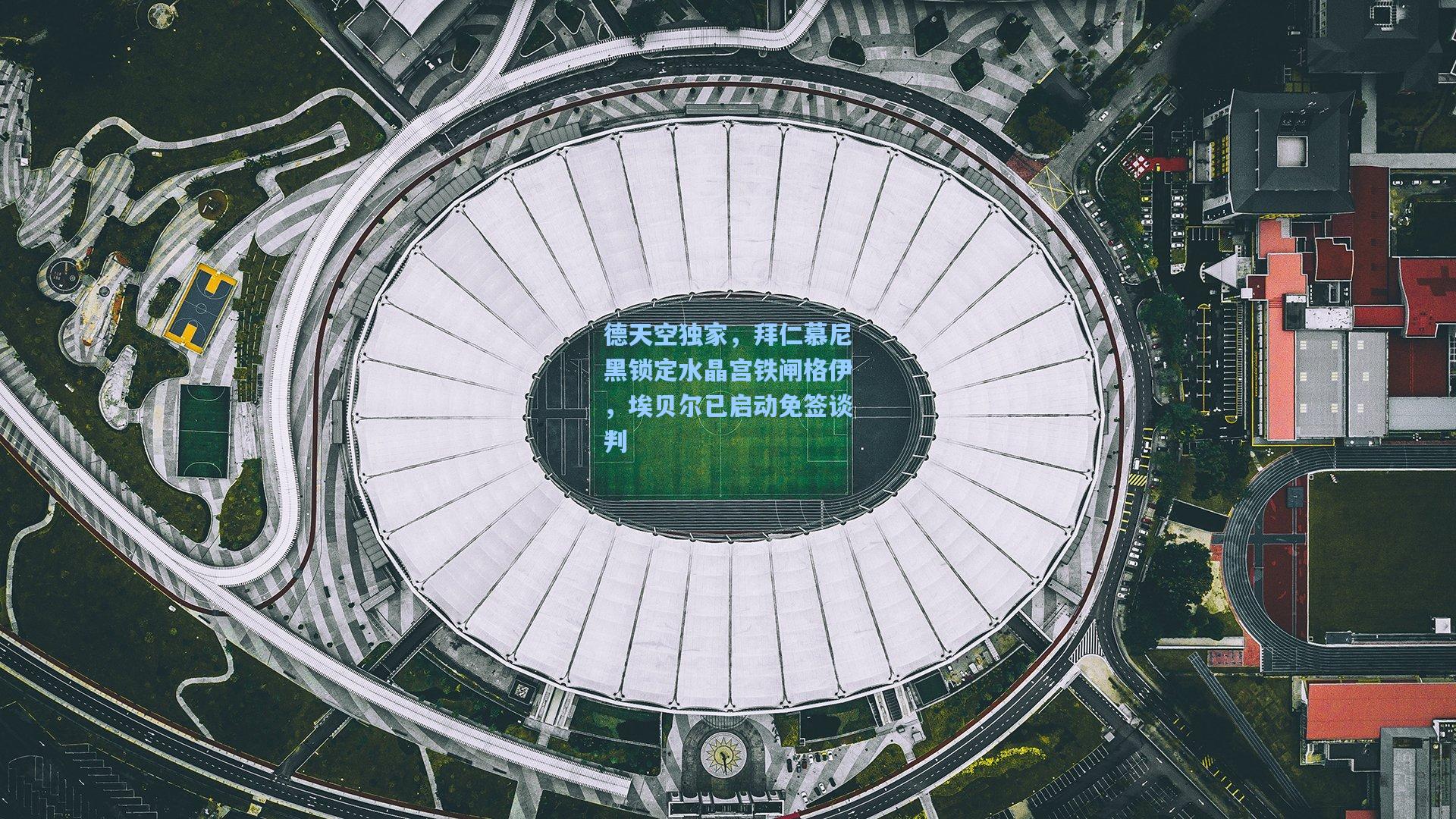 德天空独家，拜仁慕尼黑锁定水晶宫铁闸格伊，埃贝尔已启动免签谈判