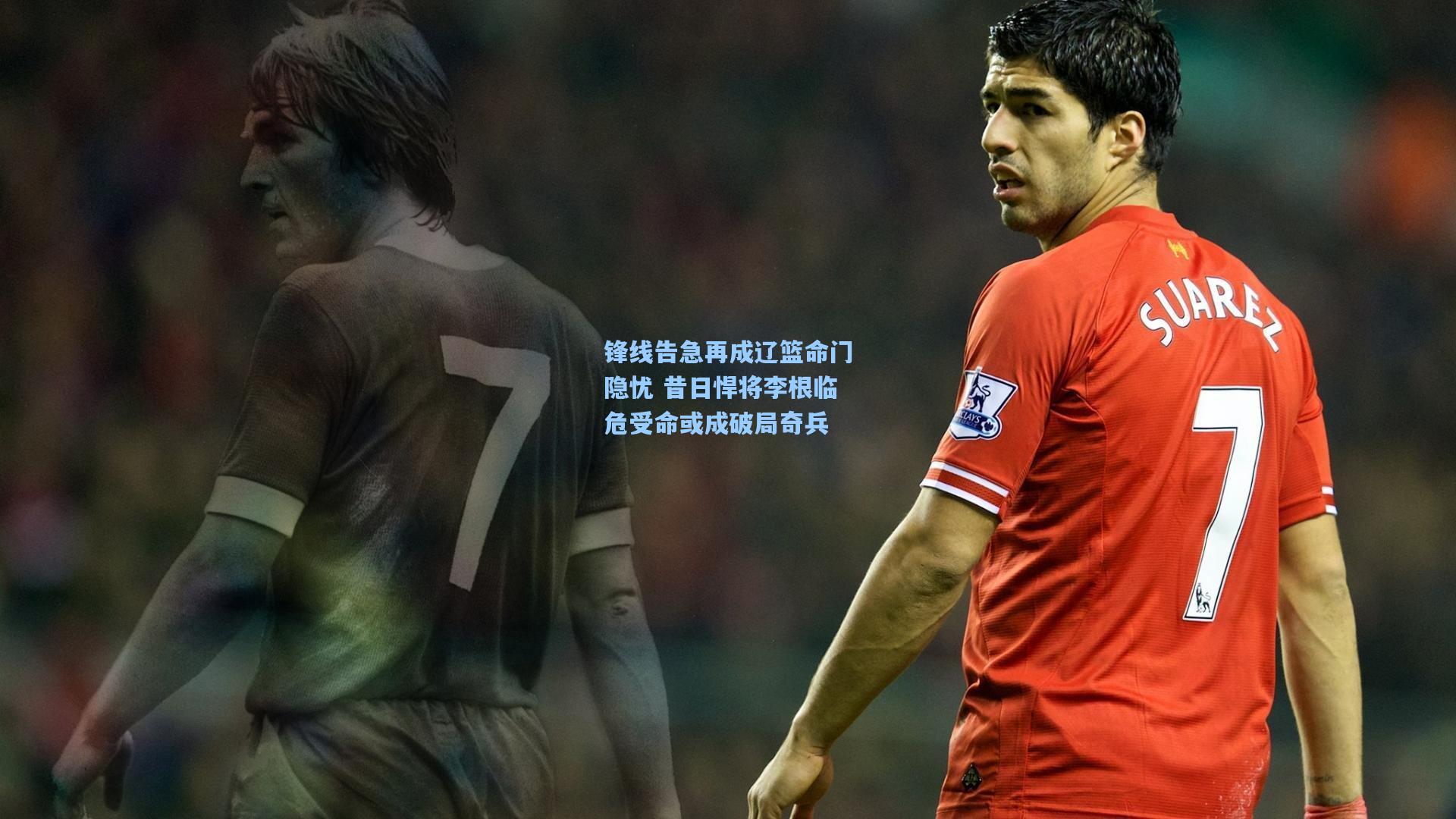 锋线告急再成辽篮命门隐忧 昔日悍将李根临危受命或成破局奇兵