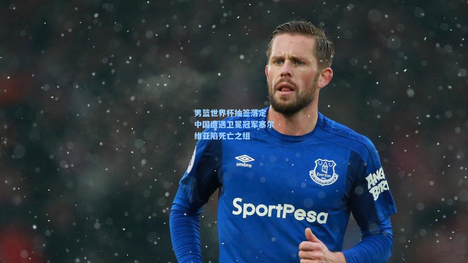 男篮世界杯抽签落定 中国遭遇卫冕冠军塞尔维亚陷死亡之组