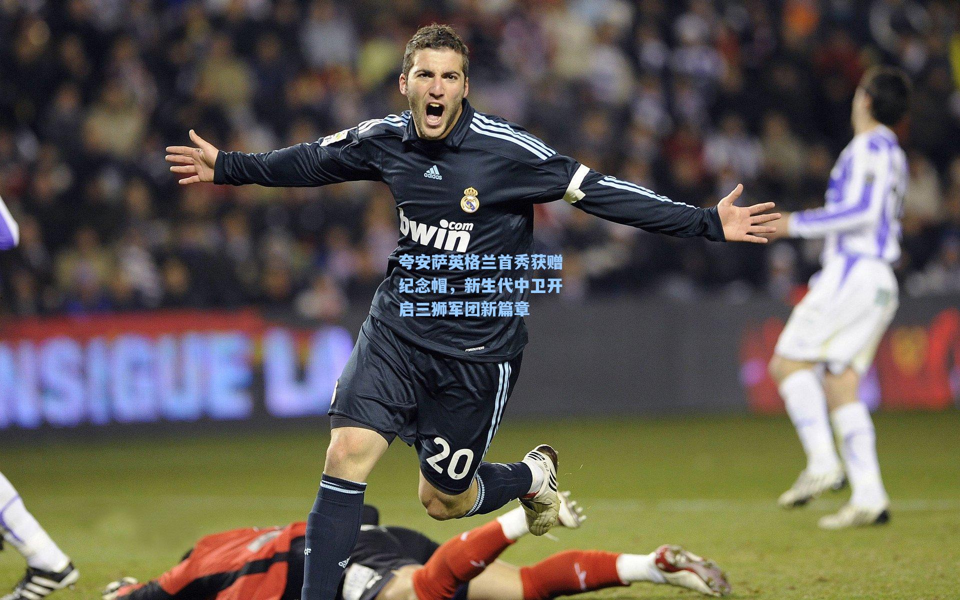 夸安萨英格兰首秀获赠纪念帽，新生代中卫开启三狮军团新篇章