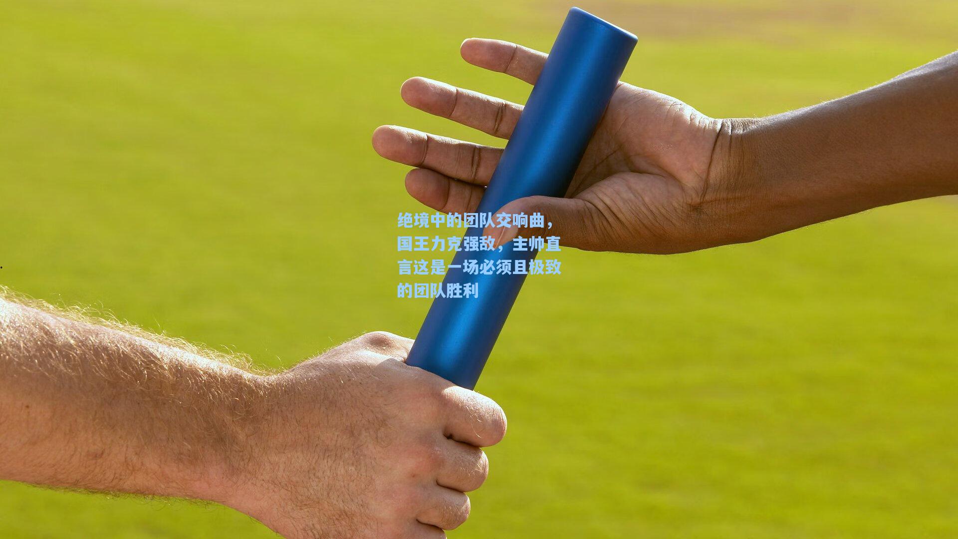 绝境中的团队交响曲,国王力克强敌,主帅直言这是一场必须且极致的团队胜利