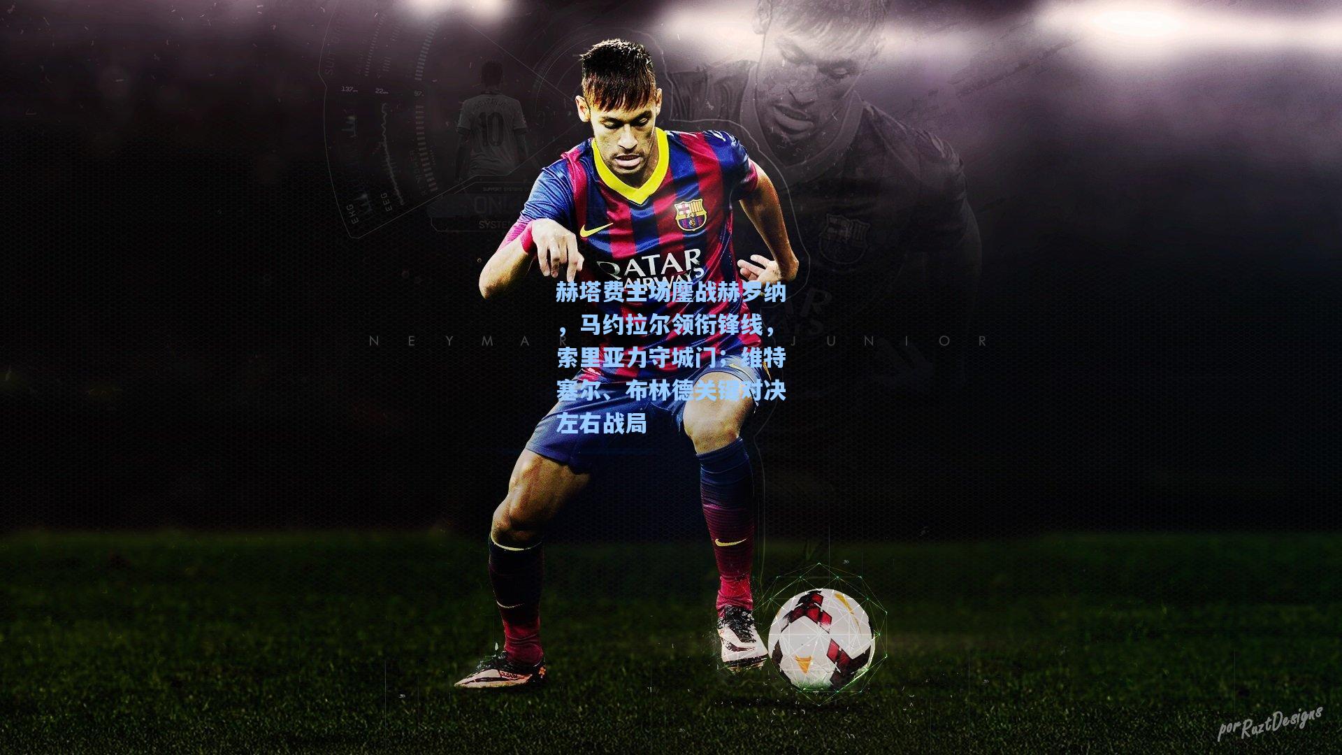 赫塔费主场鏖战赫罗纳，马约拉尔领衔锋线，索里亚力守城门；维特塞尔、布林德关键对决左右战局