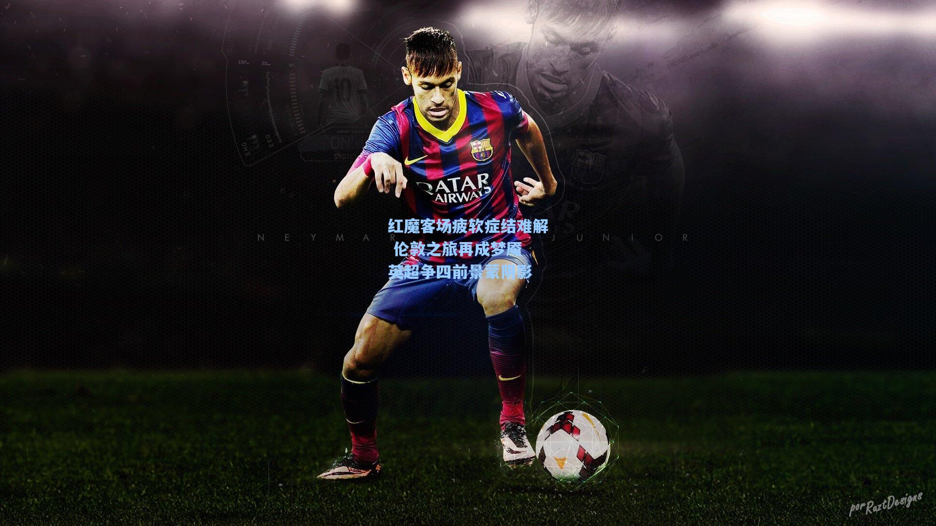 红魔客场疲软症结难解 伦敦之旅再成梦魇 英超争四前景蒙阴影