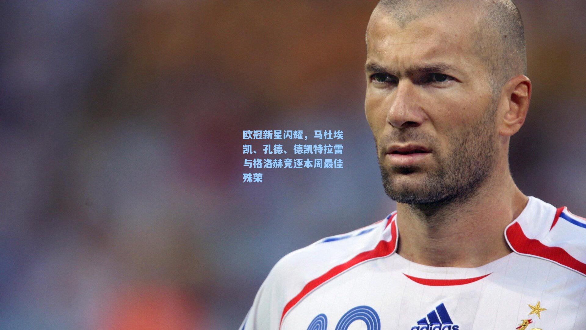 欧冠新星闪耀，马杜埃凯、孔德、德凯特拉雷与格洛赫竞逐本周最佳殊荣