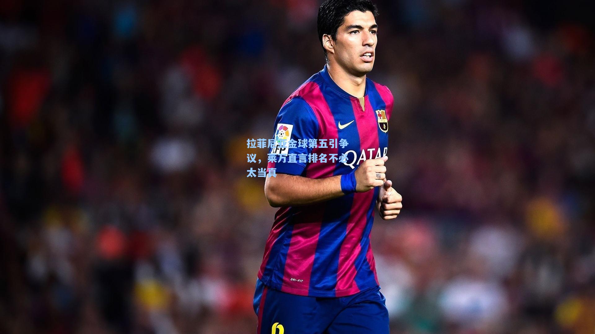 拉菲尼亚金球第五引争议，莱万直言排名不必太当真