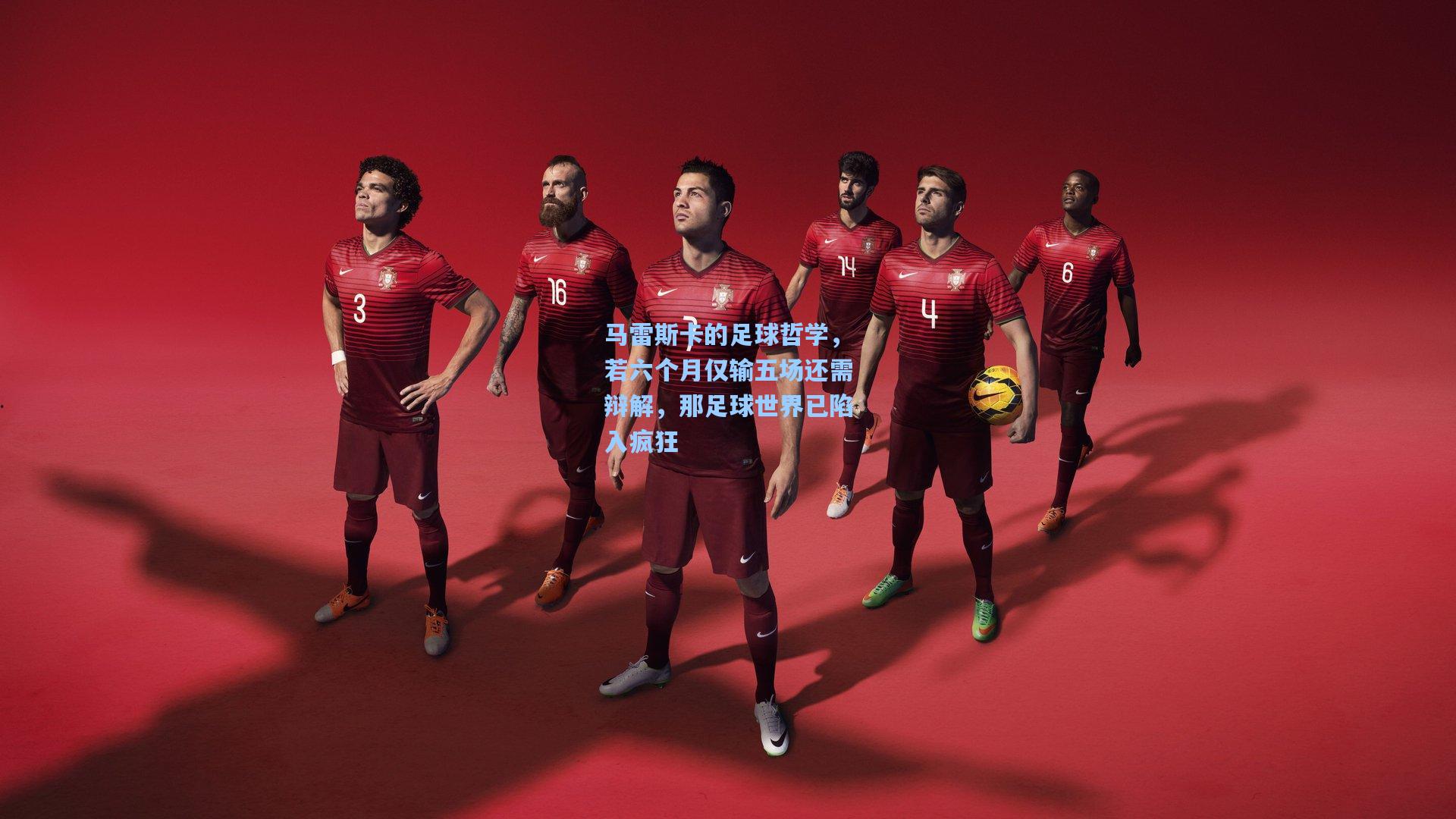 马雷斯卡的足球哲学，若六个月仅输五场还需辩解，那足球世界已陷入疯狂