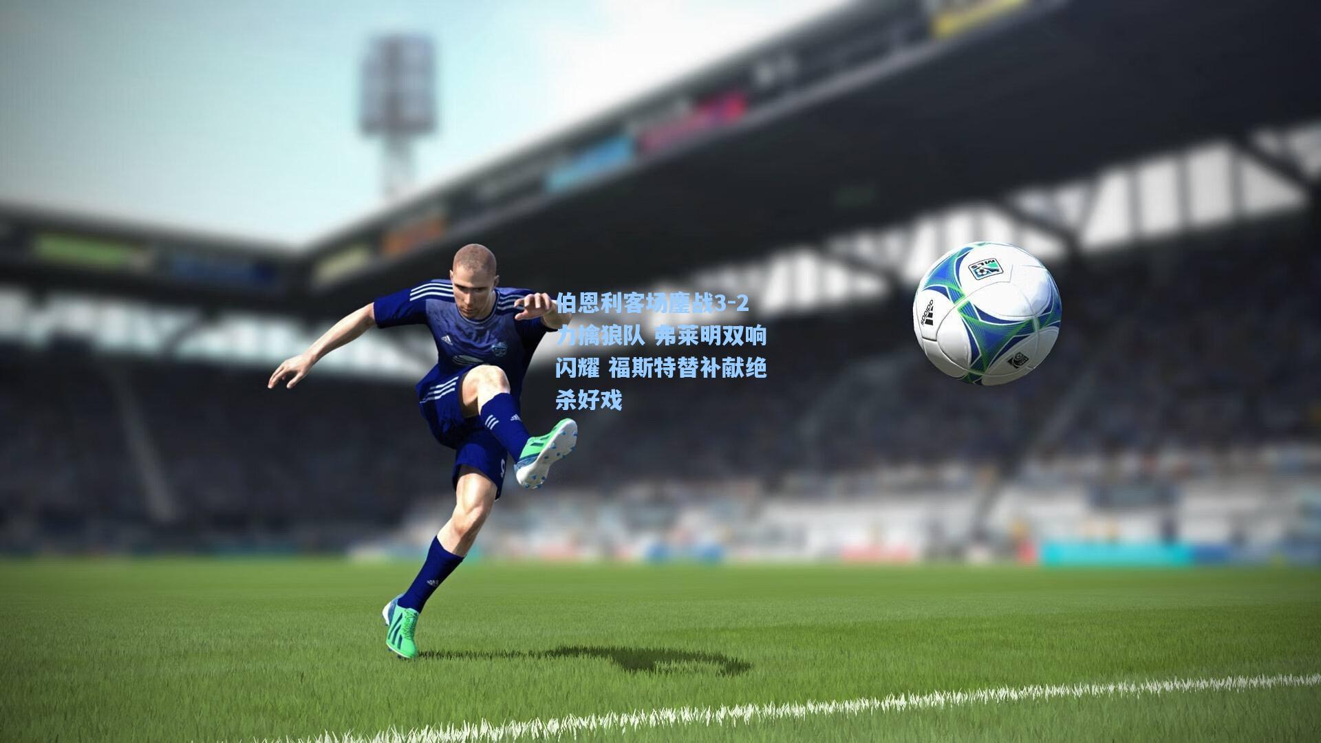 伯恩利客场鏖战3-2力擒狼队 弗莱明双响闪耀 福斯特替补献绝杀好戏